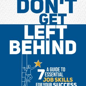 DON’T GET LEFT BEHIND: A Guide To 7 Essential Job Skills For Your Success by Dr. Dharma Prasad